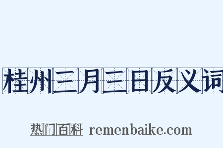 桂州三月三日反义词是什么意思的图片